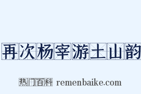 再次杨宰游土山韵是什么意思的图片